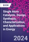 Single Atom Catalysts. Design, Synthesis, Characterization, and Applications in Energy - Product Image