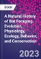 A Natural History of Bat Foraging. Evolution, Physiology, Ecology, Behavior, and Conservation - Product Thumbnail Image