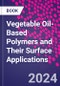 Vegetable Oil-Based Polymers and Their Surface Applications - Product Thumbnail Image