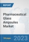 Pharmaceutical Glass Ampoules Market: Global Industry Analysis, Trends, Market Size, and Forecasts up to 2030 - Product Image