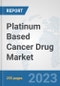 Platinum Based Cancer Drug Market: Global Industry Analysis, Trends, Market Size, and Forecasts up to 2030 - Product Image
