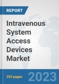 Intravenous System Access Devices Market: Global Industry Analysis, Trends, Market Size, and Forecasts up to 2030- Product Image