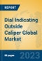 Dial Indicating Outside Caliper Global Market Insights 2023, Analysis and Forecast to 2028, by Manufacturers, Regions, Technology, Application, Product Type - Product Image