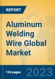 Aluminum Welding Wire Global Market Insights 2023, Analysis and Forecast to 2028, by Manufacturers, Regions, Technology, Application, Product Type- Product Image
