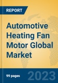 Automotive Heating Fan Motor Global Market Insights 2023, Analysis and Forecast to 2028, by Manufacturers, Regions, Technology, Application, Product Type- Product Image