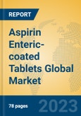 Aspirin Enteric-coated Tablets Global Market Insights 2023, Analysis and Forecast to 2028, by Manufacturers, Regions, Technology, Application, Product Type- Product Image