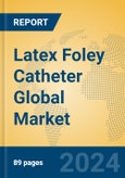 Latex Foley Catheter Global Market Insights 2023, Analysis and Forecast to 2028, by Manufacturers, Regions, Technology, Application, Product Type- Product Image