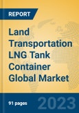 Land Transportation LNG Tank Container Global Market Insights 2023, Analysis and Forecast to 2028, by Manufacturers, Regions, Technology, Application, Product Type- Product Image
