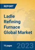 Ladle Refining Furnace Global Market Insights 2023, Analysis and Forecast to 2028, by Manufacturers, Regions, Technology, Application, Product Type- Product Image