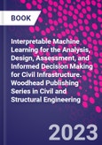 Interpretable Machine Learning for the Analysis, Design, Assessment, and Informed Decision Making for Civil Infrastructure. Woodhead Publishing Series in Civil and Structural Engineering- Product Image