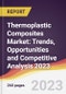 Thermoplastic Composites Market: Trends, Opportunities and Competitive Analysis 2023-2028 - Product Image