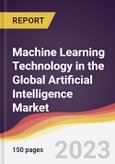 Machine Learning Technology in the Global Artificial Intelligence Market: Trends, Opportunities and Competitive Analysis 2023-2028- Product Image