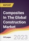 Composites In The Global Construction Market: Trends, Opportunities and Competitive Analysis 2023-2028 - Product Image