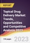 Topical Drug Delivery Market: Trends, Opportunities and Competitive Analysis 2023-2028 - Product Image