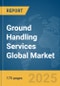 Ground Handling Services Global Market Report 2025 - Product Thumbnail Image