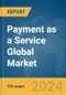 Payment as a Service Global Market Report 2024 - Product Image