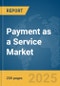 Payment as a Service Market Report 2025 - Product Thumbnail Image
