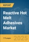 Reactive Hot Melt Adhesives Market Report 2025 - Product Image