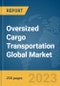 Oversized Cargo Transportation Global Market Report 2023 - Product Image