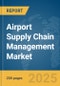 Airport Supply Chain Management Market Report 2025 - Product Thumbnail Image
