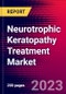 Neurotrophic Keratopathy Treatment Market by Treatment Type, Route of Administration, End-User, and by Region - Global Forecast to 2023-2033 - Product Image