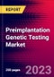 Preimplantation Genetic Testing Market by PGD/PGS, by Type, by Application, And by Region - Global Forecast To 2023-2033 - Product Image