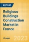 Religious Buildings Construction Market in France - Market Size and Forecasts to 2026 (including New Construction, Repair and Maintenance, Refurbishment and Demolition and Materials, Equipment and Services costs) - Product Image