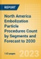 North America Embolization Particle Procedures Count by Segments and Forecast to 2030 - Product Thumbnail Image