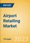 Airport Retailing Market Size, Trends and Analysis by Region, Sales, Retail Innovations, Tourism and Competitive Landscape and Forecast to 2027 - Product Thumbnail Image