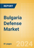 Bulgaria Defense Market Size and Trends, Budget Allocation, Regulations, Key Acquisitions, Competitive Landscape and Forecast, 2023-2028- Product Image