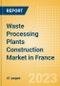 Waste Processing Plants Construction Market in France - Market Size and Forecasts to 2026 (including New Construction, Repair and Maintenance, Refurbishment and Demolition and Materials, Equipment and Services costs) - Product Image