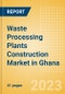 Waste Processing Plants Construction Market in Ghana - Market Size and Forecasts to 2026 (including New Construction, Repair and Maintenance, Refurbishment and Demolition and Materials, Equipment and Services costs) - Product Image