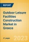 Outdoor Leisure Facilities Construction Market in Greece - Market Size and Forecasts to 2026 (including New Construction, Repair and Maintenance, Refurbishment and Demolition and Materials, Equipment and Services costs) - Product Thumbnail Image