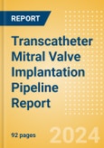 Transcatheter Mitral Valve Implantation (TMVI) Pipeline Report including Stages of Development, Segments, Region and Countries, Regulatory Path and Key Companies, 2024 Update- Product Image