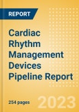 Cardiac Rhythm Management Devices Pipeline Report Including Stages of Development, Segments, Region and Countries, Regulatory Path and Key Companies, 2023 Update- Product Image