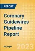 Coronary Guidewires Pipeline Report Including Stages of Development, Segments, Region and Countries, Regulatory Path and Key Companies, 2023 Update- Product Image