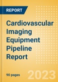 Cardiovascular Imaging Equipment Pipeline Report Including Stages of Development, Segments, Region and Countries, Regulatory Path and Key Companies, 2023 Update- Product Image