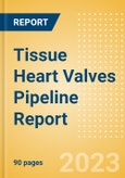 Tissue Heart Valves Pipeline Report Including Stages of Development, Segments, Region and Countries, Regulatory Path and Key Companies, 2023 Update- Product Image