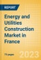 Energy and Utilities Construction Market in France - Market Size and Forecasts to 2026 - Product Image