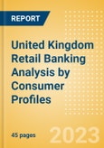 United Kingdom (UK) Retail Banking Analysis by Consumer Profiles (Older Gen Z, Gen X, Millennial, Older Millennial, Younger Millennial and Boomers)- Product Image