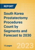 South Korea Prostatectomy Procedures Count by Segments (Robotic Prostatectomy Procedures and Non-Robotic Prostatectomy Procedures) and Forecast to 2030- Product Image