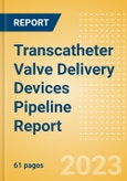 Transcatheter Valve Delivery Devices Pipeline Report Including Stages of Development, Segments, Region and Countries, Regulatory Path and Key Companies, 2023 Update- Product Image