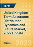 United Kingdom (UK) Term Assurance Distribution Dynamics and Future Market, 2022 Update- Product Image
