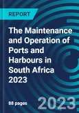 The Maintenance and Operation of Ports and Harbours in South Africa 2023- Product Image