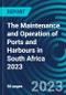 The Maintenance and Operation of Ports and Harbours in South Africa 2023 - Product Image