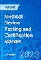 Medical Device Testing and Certification Market, By Service Type, By Sourcing Type, By Device Class, By Technology, and By Geography - Size, Share, Outlook, and Opportunity Analysis, 2023 - 2030 - Product Image