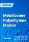 Metallocene Polyethylene Market, By Product Type, By Application, and By Region - Size, Share, Outlook, and Opportunity Analysis, 2023 - 2030 - Product Image