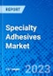 Specialty Adhesives Market, By Resin Type, By End user Industry, And By Geography - Size, Share, Outlook, and Opportunity Analysis, 2023 - 2030 - Product Image