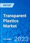 Transparent Plastics Market, By Type, By Application, By End User Industry, By Region - Size, Share, Outlook, and Opportunity Analysis, 2023 - 2030 - Product Image