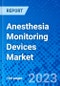 Anesthesia Monitoring Devices Market, By Product, By End User, and By Geography - Size, Share, Outlook, and Opportunity Analysis, 2023 - 2030 - Product Image